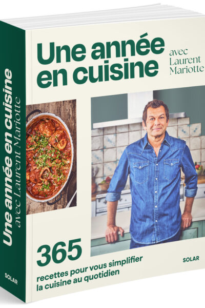 UNE ANNEE EN CUISINE AVEC LAURENT MARIOTTE - 365 FACONS DE REINVENTER VOTRE CUISINE AU QUOTIDIEN