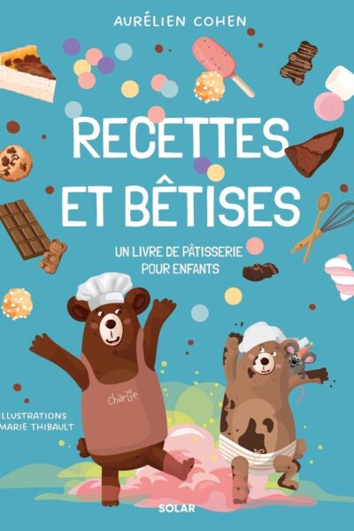 RECETTES ET BÊTISES - UN LIVRE DE PÂTISSERIE POUR ENFANTS