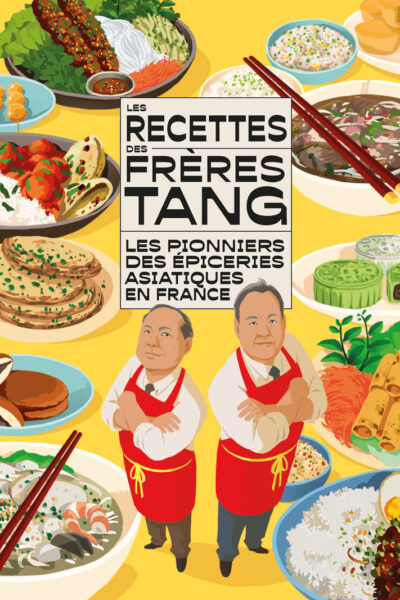 LES RECETTES DES FRERES TANG - LES PIONNIERS DES EPICERIES ASIATIQUES EN FRANCE