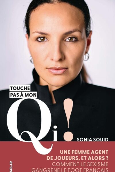 SONIA SOUID, TOUCHE PAS A MON QI ! - UNE FEMME AGENTE DE JOUEUR, ET ALORS ? COMMENT LE SEXISME GANGR