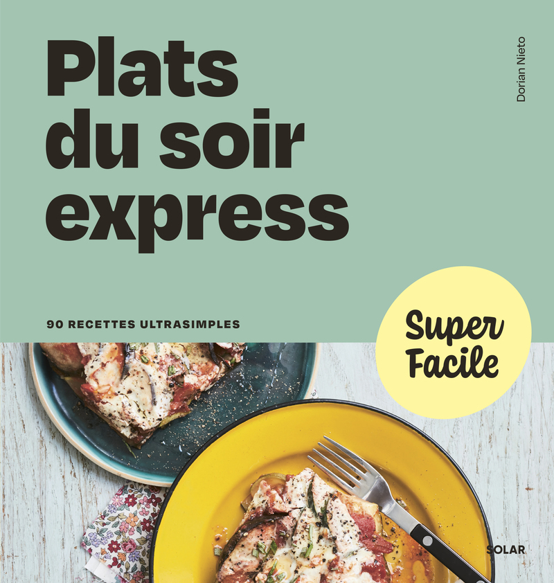 SUPER FACILE - PLATS DU SOIR EXPRESS, 90 RECETTES ULTRASIMPLES