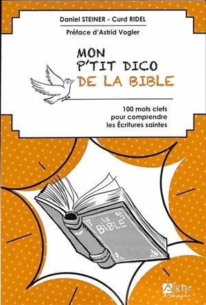MON P'TIT DICO DE LA BIBLE - 100 MOTS CLEFS POUR COMPRENDRE LES ECRITURES SAINTES