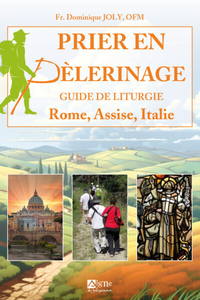PRIER EN PELERINAGE - GUIDE DE LITURGIE ROME, ASSISE, ITALIE