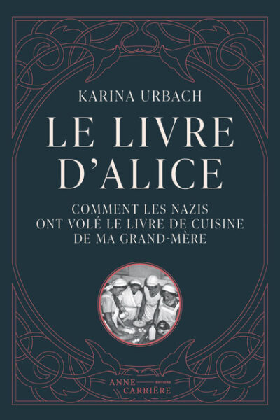 LE LIVRE D ALICE OU COMMENT LES NAZIS ONT VOLE LE LIVRE DE CUISINE DE MA GRAND-MERE