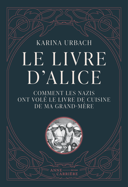 LE LIVRE D ALICE OU COMMENT LES NAZIS ONT VOLE LE LIVRE DE CUISINE DE MA GRAND-MERE
