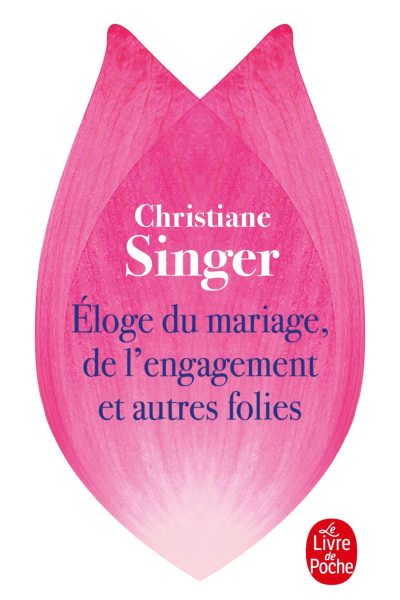 ELOGE DU MARIAGE, DE L'ENGAGEMENT ET AUTRES FOLIES