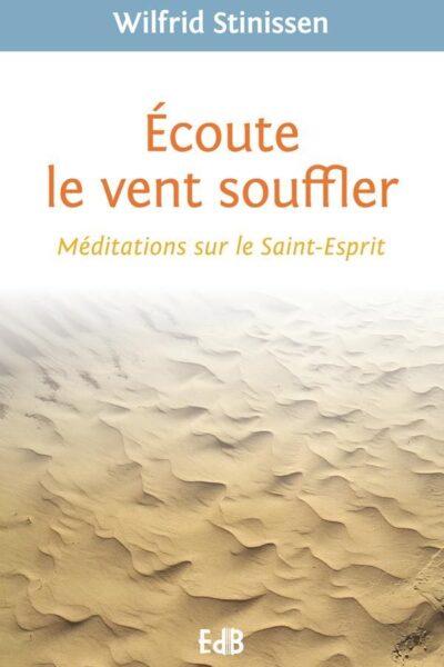ECOUTE LE VENT SOUFFLER - MEDITATIONS SUR LE SAINT-ESPRIT