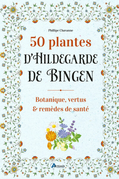 50 PLANTES D'HILDEGARDE DE BINGEN - BOTANIQUE, VERTUS & REMEDES DE SANTE