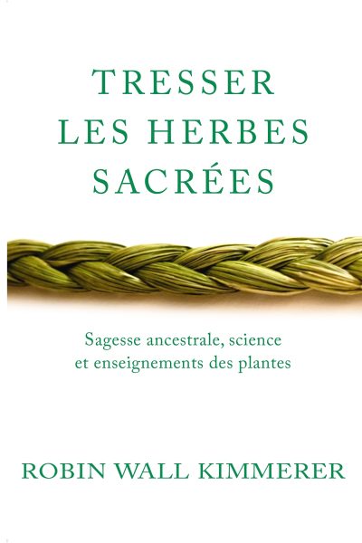 TRESSER LES HERBES SACREES - SAGESSE ANCESTRALE, SCIENCE ET ENSEIGNEMENTS DES PLANTES