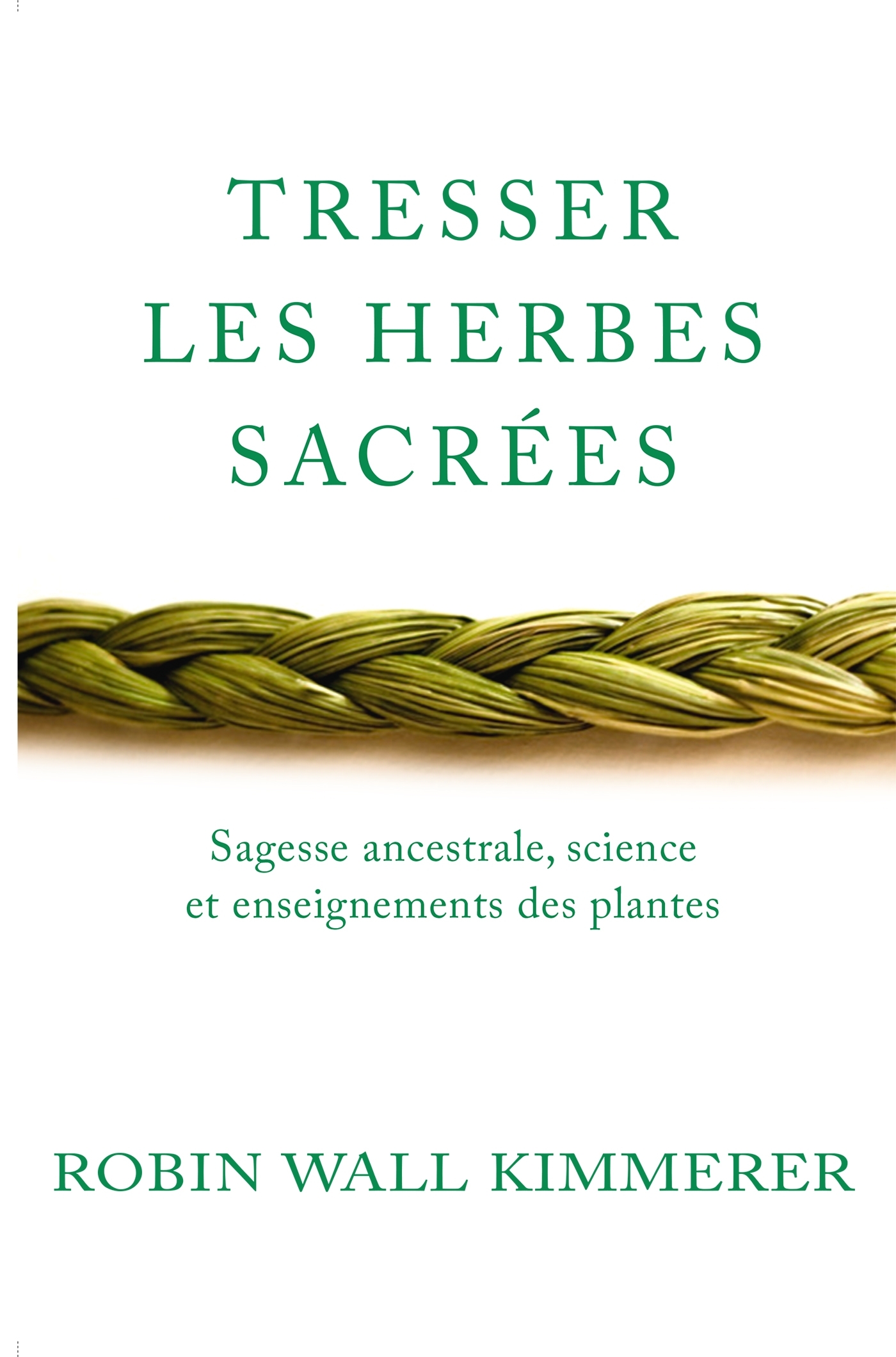 TRESSER LES HERBES SACREES - SAGESSE ANCESTRALE, SCIENCE ET ENSEIGNEMENTS DES PLANTES
