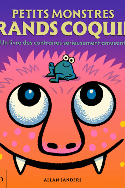 PETITS MONSTRES GRANDS COQUINS - UN LIVRE DES CONTRAIRES SÉRIEUSEMENT AMUSANT