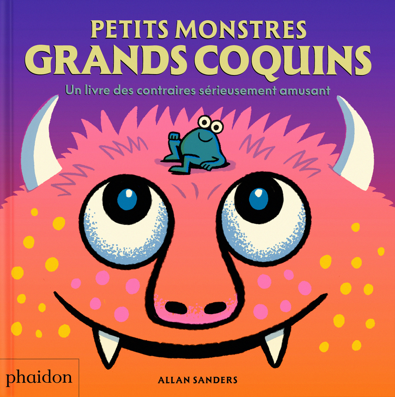 PETITS MONSTRES GRANDS COQUINS - UN LIVRE DES CONTRAIRES SÉRIEUSEMENT AMUSANT