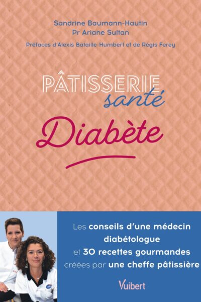 PÂTISSERIE SANTE DIABETE - LES CONSEILS D'UN MEDECIN DIABETOLOGUE ET 30 RECETTES GOURMANDES CONCUES
