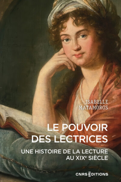 LE POUVOIR DES LECTRICES - UNE HISTOIRE DE LA LELCTURE AU XIXE SIECLE