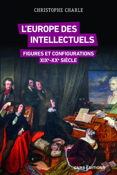 L'EUROPE DES INTELLECTUELS - FIGURES ET CONFIGURATIONS XIXE-XXE SIECLES