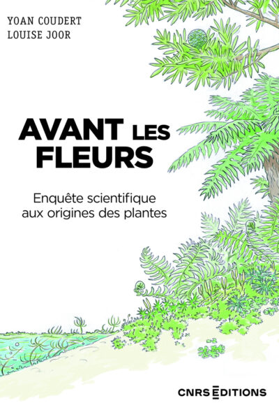 AVANT LES FLEURS - ENQUÊTE SCIENTIFIQUE. AUX ORIGINES DES PLANTES