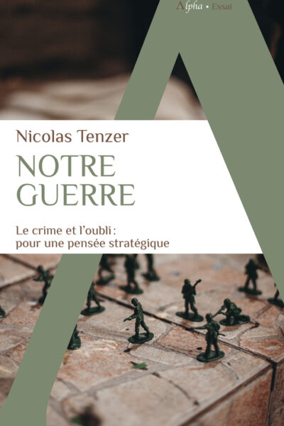 NOTRE GUERRE - LE CRIME ET L'OUBLI : POUR UNE PENSEE STRATEGIQUE