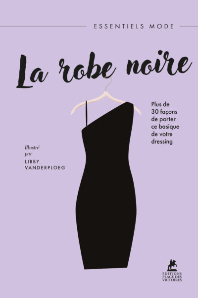 LA ROBE NOIRE - PLUS DE 30 FACONS DE PORTER CE BASIQUE DE VOTRE DRESSING