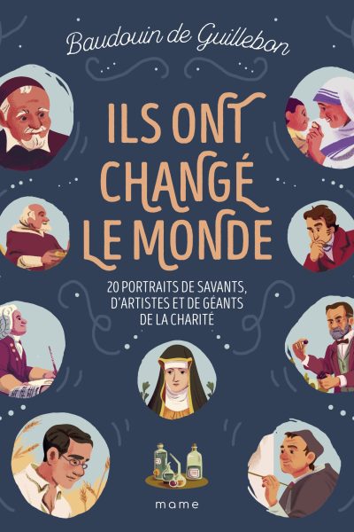 ILS ONT CHANGE LE MONDE - 20 PORTRAITS DE SAVANTS, D ARTISTES ET DE GEANTS DE LA CHARITE