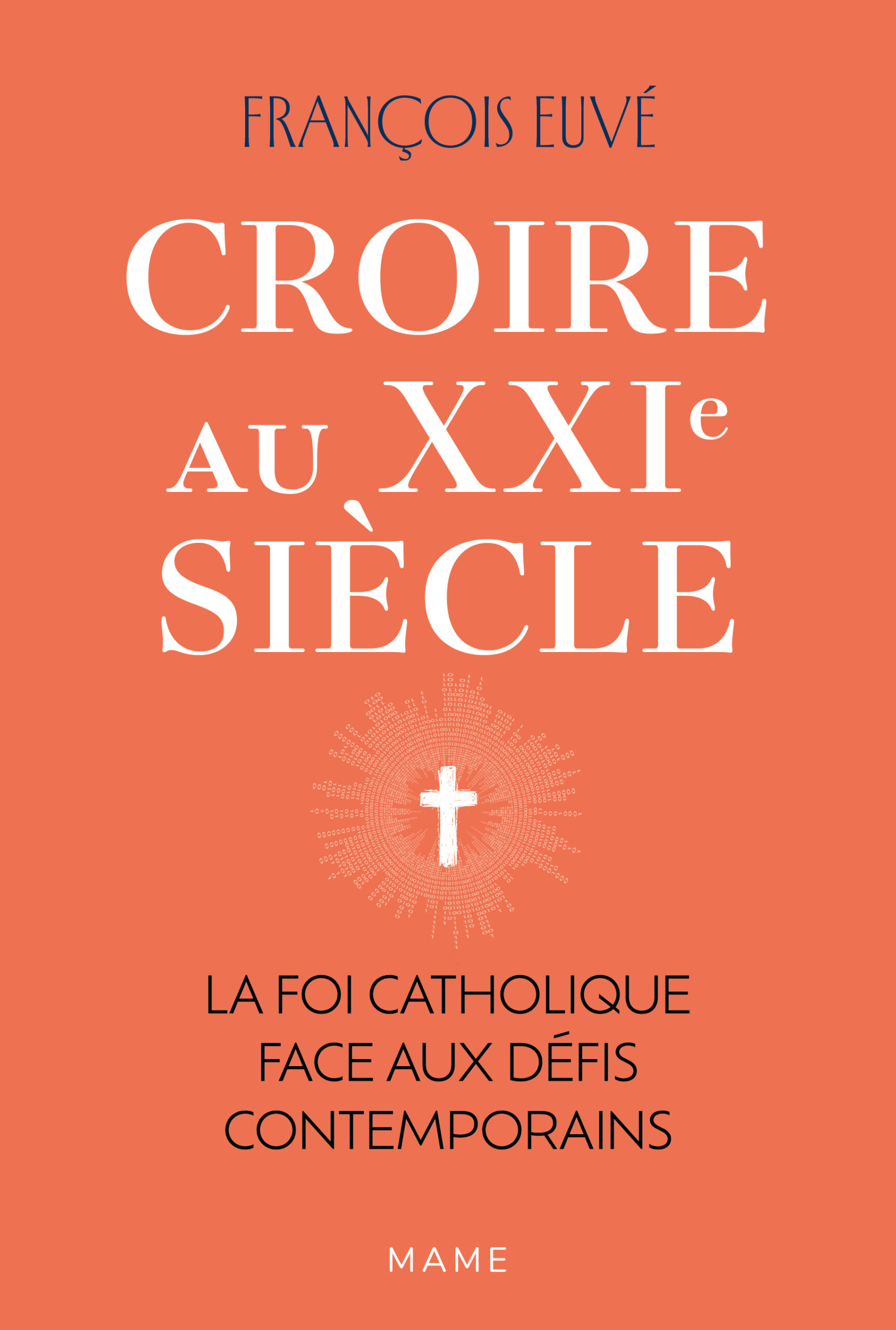 CROIRE AU XXIe SIECLE - LA FOI CATHOLIQUE FACE AUX DEFIS CONTEMPORAINS