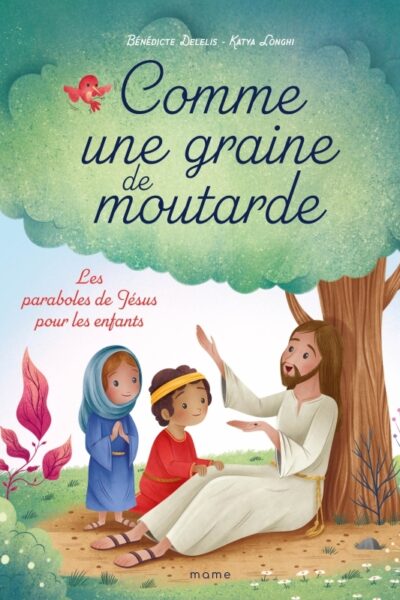 COMME UNE GRAINE DE MOUTARDE - LES PARABOLES DE JESUS POUR LES ENFANTS