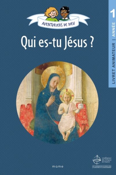 AVENTURIERS DE DIEU - ANNEE 1 - QUI ES-TU JESUS. DOCUMENT ANIMATEUR