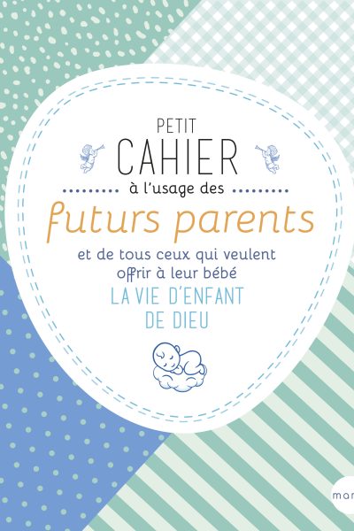 PETIT CAHIER A L'USAGE DES FUTURS PARENTS ET DE TOUS CEUX QUI VEULENT OFFRIR A LEUR BEBE LA VIE D'EN