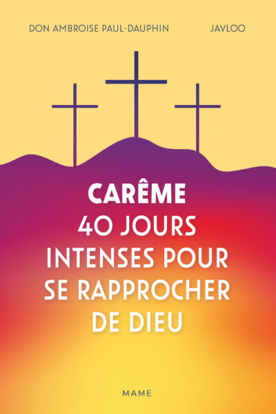 CARÊME - 40 JOURS INTENSES POUR SE RAPPROCHER DE DIEU