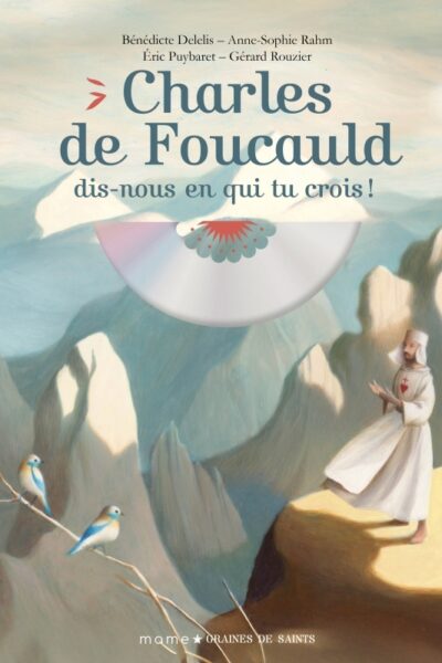 CHARLES DE FOUCAULD, DIS-NOUS EN QUI TU CROIS !