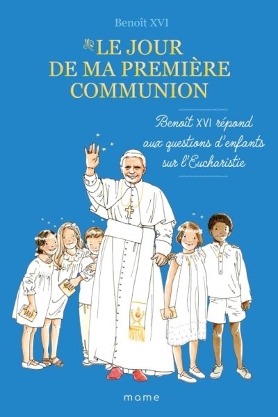 LE JOUR DE MA PREMIERE COMMUNION - BENOÎT XVI REPOND AUX QUESTIONS D'ENFANTS SUR L'EUCHARISTIE