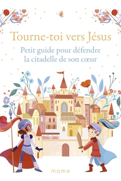 TOURNE-TOI VERS JESUS - PETIT GUIDE POUR DEFENDRE LA CITADELLE DE SON COEUR