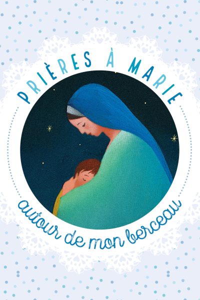 PRIERES A MARIE AUTOUR DE MON BERCEAU