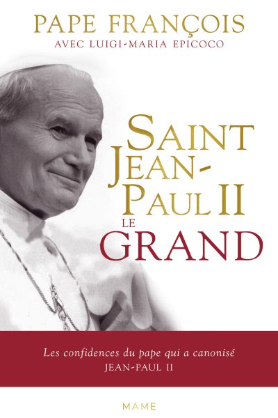 SAINT JEAN-PAUL II LE GRAND - LES CONFIDENCES DU PAPE QUI A CANONISE JEAN-PAUL II