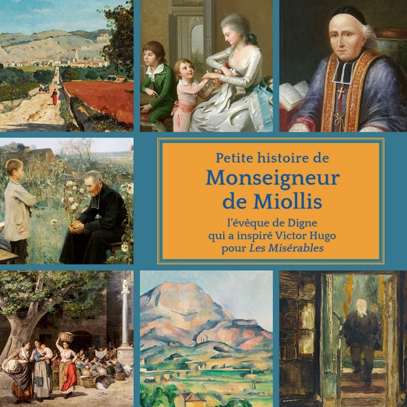 PETITE HISTOIRE DE MONSEIGNEUR DE MIOLLIS - L'EVÊQUE DE DIGNE QUI A INSPIRE VICTOR HUGO DANS LES MIS