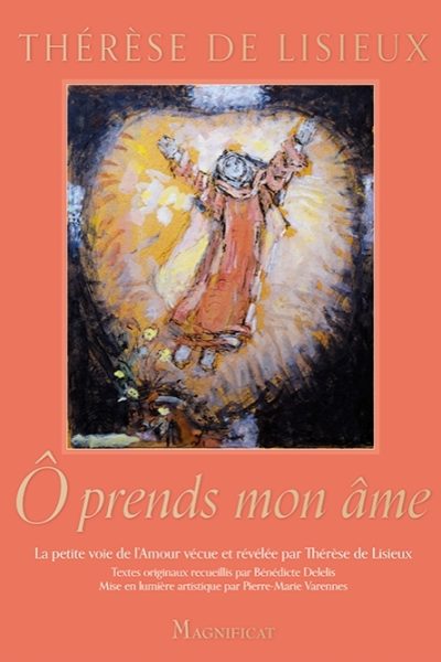 Ô PRENDS MON ÂME - ITINERAIRE SPIRITUEL DE SAINTE THERESE DE LISIEUX