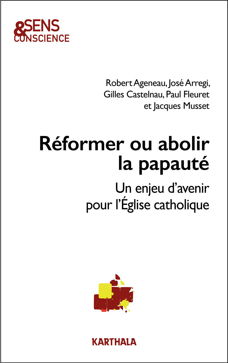 REFORMER OU ABOLIR LA PAPAUTE : UN ENJEU D'AVENIR POUR L'EGLISE CATHOLIQUE