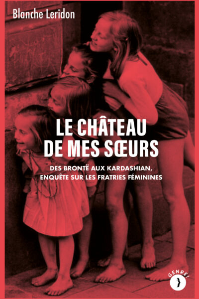 LE CHATEAU DE MES SOEURS - DES BRONTE AUX KARDASHIAN, ENQUETE