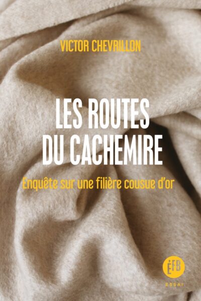 LES ROUTES DU CACHEMIRE - ENQUETE SUR UNE FILIERE COUSUE D'O