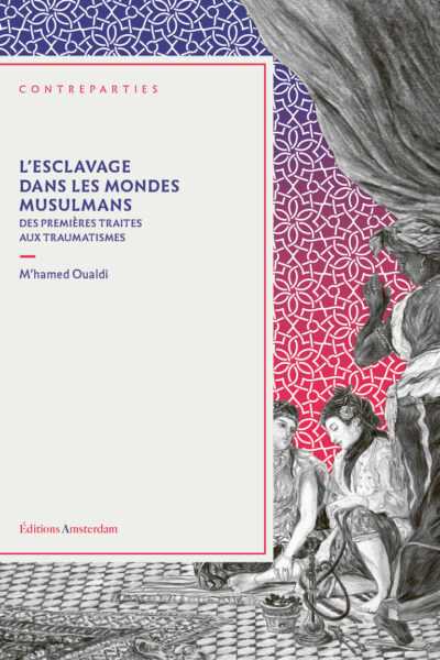 L' ESCLAVAGE DANS LES MONDES MUSULMANS - DES PREMIERES TRAITES AUX TRAUMATISMES