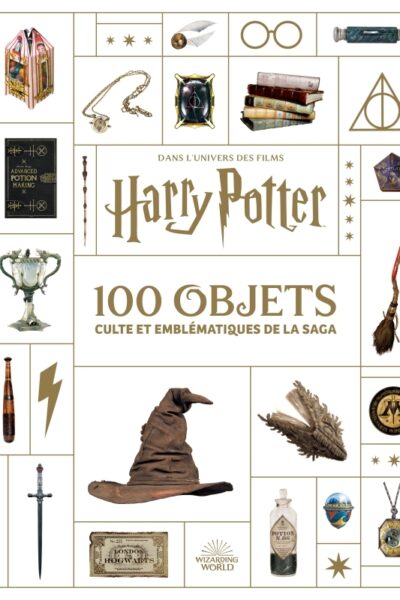 HARRY POTTER, LES 100 OBJETS CULTE ET EMBLEMATIQUES DE LA SAGA