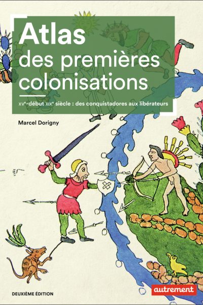 ATLAS DES PREMIERES COLONISATIONS - XVE-DEBUT XIXE SIECLE : DES CONQUISTADORES AUX LIBERATEURS