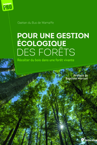 POUR UNE GESTION ECOLOGIQUE DES FORETS - RECOLTER DU BOIS DANS UNE FORET VIVANTE