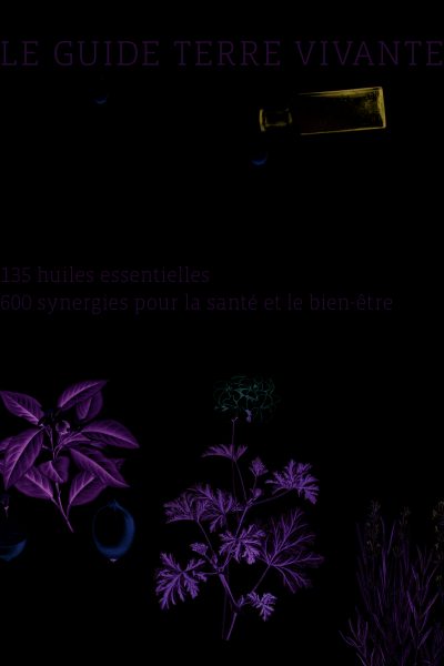 LE GUIDE TERRE VIVANTE DES HUILES ESSENTIELLES