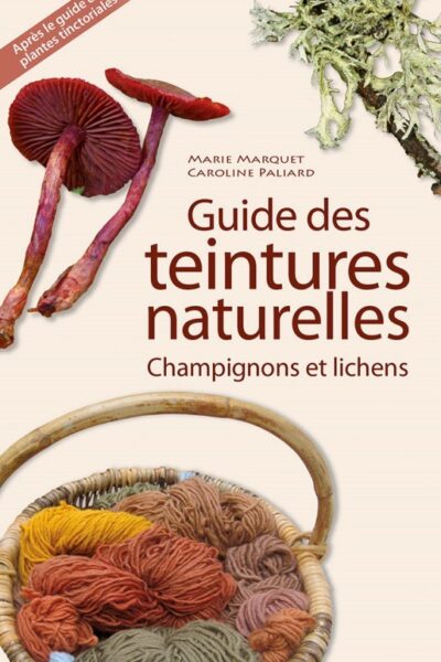 GUIDE DES TEINTURES NATURELLES  CHAMPIGNONS ET LICHENS