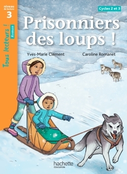 PRISONNIERS DES LOUPS ! NIVEAU 3 - TOUS LECTEURS ! ROMANS - LIVRE ELEVE - ED. 2014