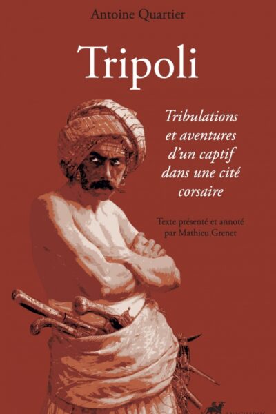 TRIPOLI - TRIBULATIONS ET AVENTURES D'UN CAPTIF DANS UNE CIT
