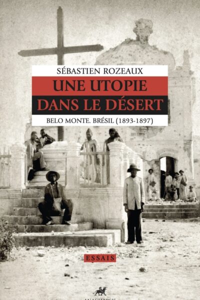 UNE UTOPIE DANS LE DESERT - BELO MONTE. BRESIL (1894-1897)