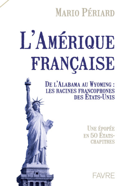 L'AMERIQUE FRANCAISE - DEL'ALABAMA AU WYOMING : LES RACINES FRANCOPHONES DES ETATS-UNIS