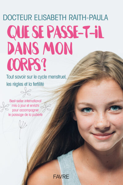 QUE SE PASSE-T-IL DANS MON CORPS - TOUT SAVOIR SUR LE CYCLE MENSTRUEL, LES REGLES ET LA FERTILITE