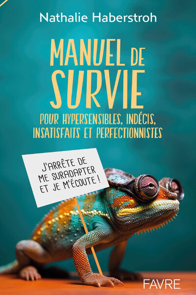 MANUEL DE SURVIE POUR HYPERSENSIBLES, INDECIS, SUREFFICIENTS ET PERFECTIONNISTES